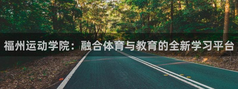 so米体育免费观看：福州运动学院：融合体育与教育的全新学习平台